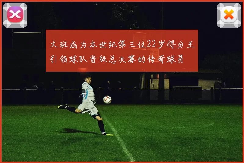 文班成为本世纪第三位22岁得分王引领球队晋级总决赛的传奇球员
